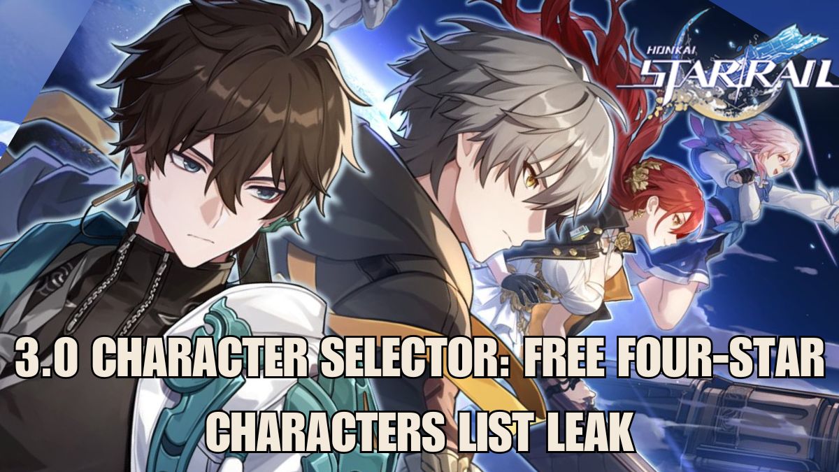 Honkai Star Rail 3.0 character selector leaked, free four-star characters in HSR 3.0, Honkai Star Rail 3.0 free character list, HSR 3.0 free character selector leak, Honkai Star Rail 3.0 four-star character options